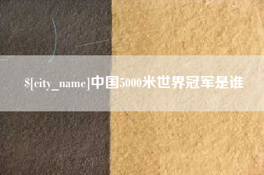 扬中中国5000米世界冠军是谁