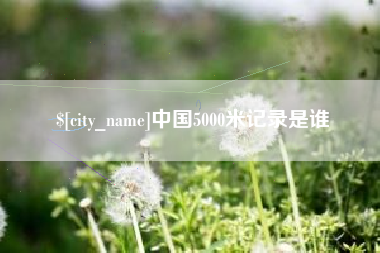 扬中中国5000米记录是谁