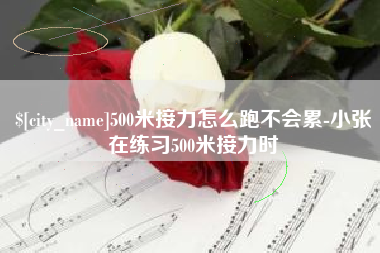 扬中500米接力怎么跑不会累-小张在练习500米接力时