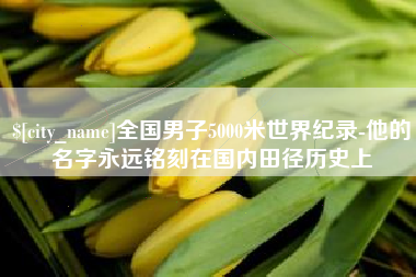 扬中全国男子5000米世界纪录-他的名字永远铭刻在国内田径历史上