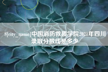 扬中中国消防救援学院2021年四川录取分数线是多少