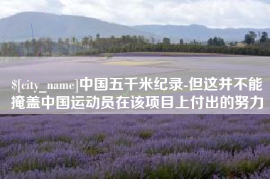 扬中中国五千米纪录-但这并不能掩盖中国运动员在该项目上付出的努力