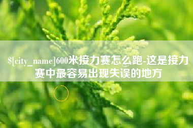 扬中600米接力赛怎么跑-这是接力赛中最容易出现失误的地方