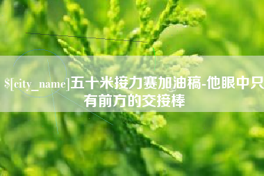 扬中五十米接力赛加油稿-他眼中只有前方的交接棒