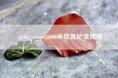 扬中5000米世界纪录成绩
