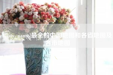 扬中最全的中国地图和各省地图及各市地图