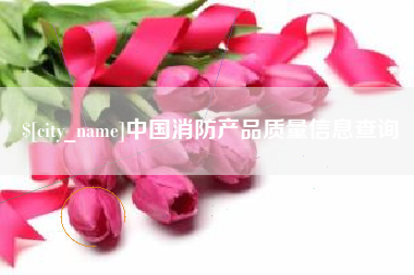扬中中国消防产品质量信息查询
