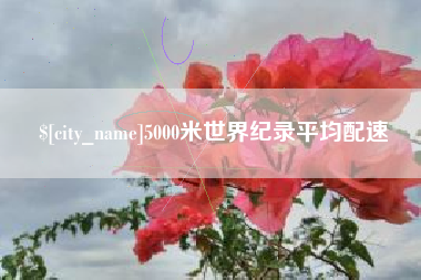 扬中5000米世界纪录平均配速