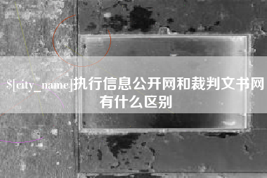 扬中执行信息公开网和裁判文书网有什么区别