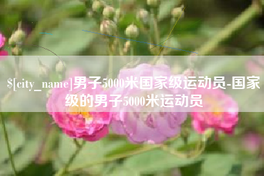 扬中男子5000米国家级运动员-国家级的男子5000米运动员