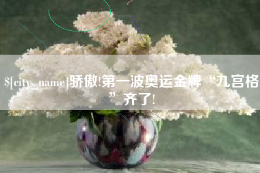 扬中骄傲!第一波奥运金牌“九宫格”齐了!