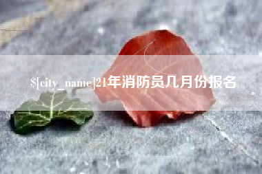 扬中21年消防员几月份报名
