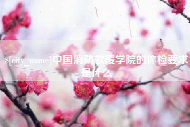 扬中中国消防救援学院的体检要求是什么