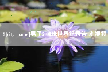 扬中男子5000米世界纪录告破 视频