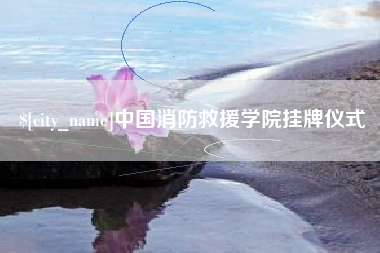 扬中中国消防救援学院挂牌仪式